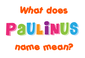 Meaning of Paulinus Name