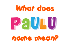 Meaning of Paulu Name Meaning of Paulu Name