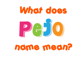 Meaning of Pejo Name