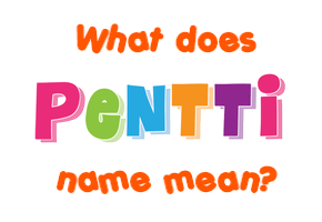 Meaning of Pentti Name