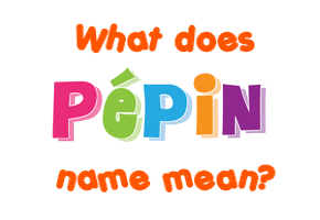 Meaning of Pépin Name