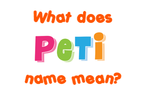 Meaning of Peti Name