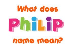 Meaning of Philip Name Meaning of Philip Name