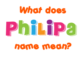 Meaning of Philipa Name