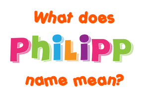Meaning of Philipp Name
