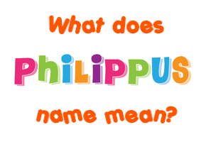 Meaning of Philippus Name