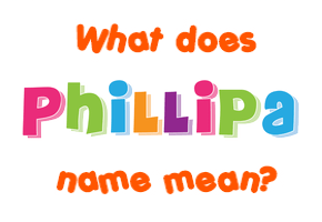 Meaning of Phillipa Name