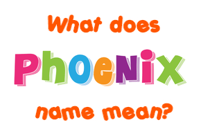 Meaning of Phoenix Name Meaning of Phoenix Name