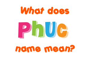 Meaning of Phuc Name