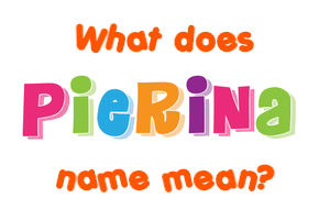 Meaning of Pierina Name