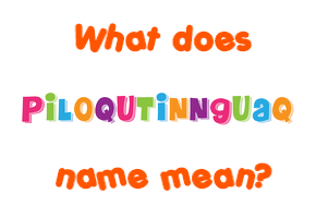 Meaning of Piloqutinnguaq Name