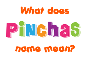 Meaning of Pinchas Name