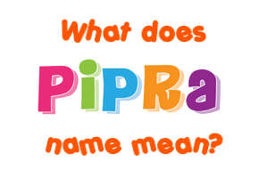Meaning of Pipra Name