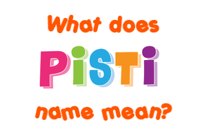 Meaning of Pisti Name