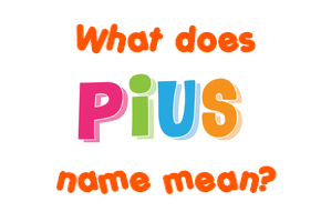 Meaning of Pius Name