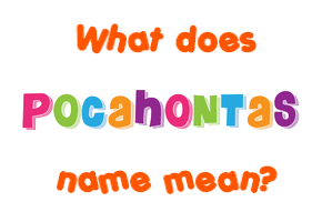 Meaning of Pocahontas Name