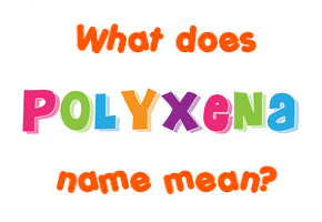 Meaning of Polyxena Name