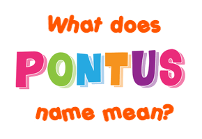 Meaning of Pontus Name