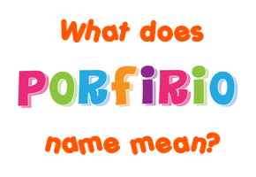Meaning of Porfirio Name