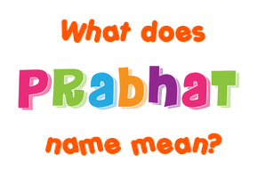 Meaning of Prabhat Name