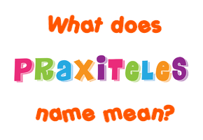 Meaning of Praxiteles Name
