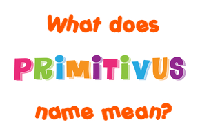 Meaning of Primitivus Name