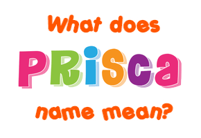 Meaning of Prisca Name