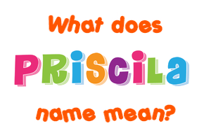 Meaning of Priscila Name