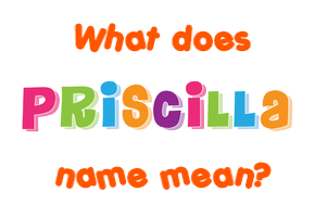 Meaning of Priscilla Name