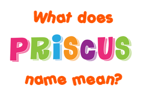 Meaning of Priscus Name