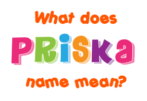 Meaning of Priska Name