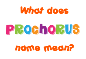 Meaning of Prochorus Name