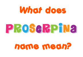 Meaning of Proserpina Name