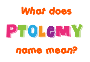 Meaning of Ptolemy Name