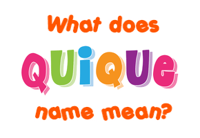 Meaning of Quique Name Meaning of Quique Name