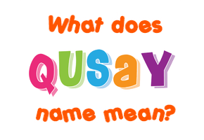 Meaning of Qusay Name