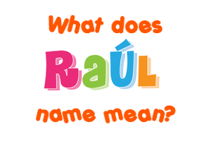 Meaning of Raúl Name