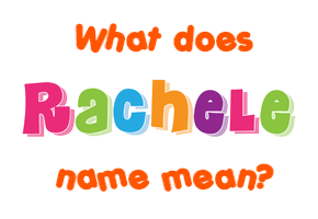 Meaning of Rachele Name