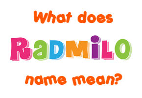 Meaning of Radmilo Name