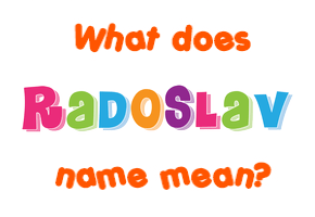 Meaning of Radoslav Name