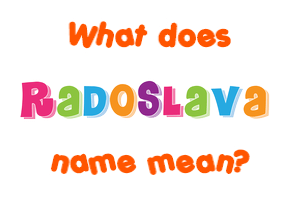 Meaning of Radoslava Name