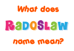 Meaning of Radoslaw Name
