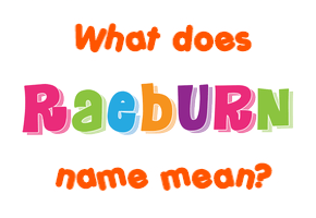 Meaning of Raeburn Name