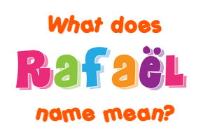 Meaning of Rafaël Name