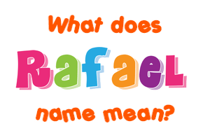 Meaning of Rafael Name