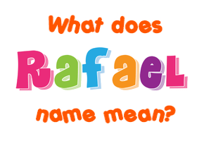Meaning of Rafael Name Meaning of Rafael Name