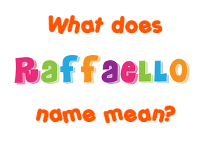 Meaning of Raffaello Name