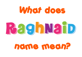 Meaning of Raghnaid Name