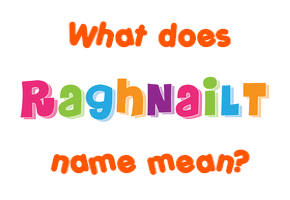 Meaning of Raghnailt Name