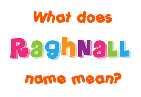 Meaning of Raghnall Name Meaning of Raghnall Name